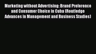 Marketing without Advertising: Brand Preference and Consumer Choice in Cuba (Routledge Advances