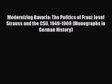 Modernizing Bavaria: The Politics of Franz Josef Strauss and the CSU 1949-1969 (Monographs
