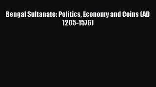 Bengal Sultanate: Politics Economy and Coins (AD 1205-1576)  Free Books