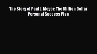 The Story of Paul J. Meyer: The Million Dollar Personal Success Plan  Free PDF