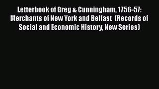 Letterbook of Greg & Cunningham 1756-57: Merchants of New York and Belfast  (Records of Social