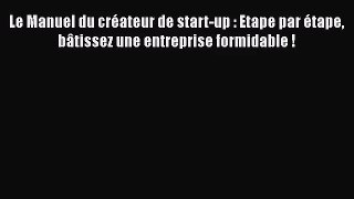 [PDF Télécharger] Le Manuel du créateur de start-up : Etape par étape bâtissez une entreprise