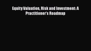 Equity Valuation Risk and Investment: A Practitioner's Roadmap  Read Online Book