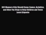 (PDF Download) 365 Manners Kids Should Know: Games Activities and Other Fun Ways to Help Children