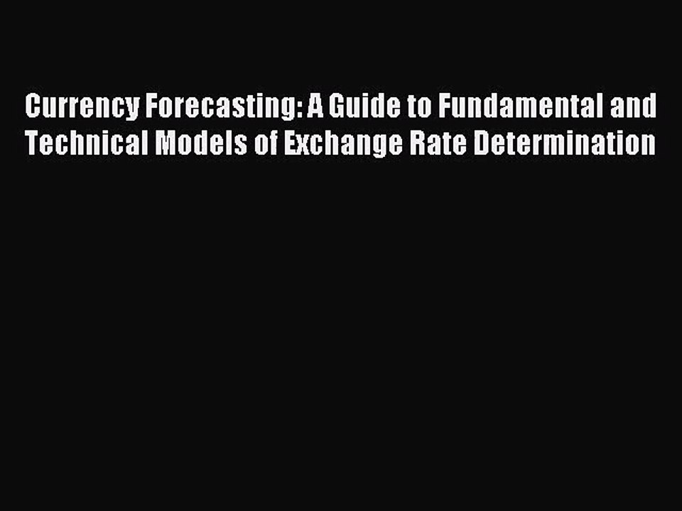 (PDF Download) Currency Forecasting: A Guide to Fundamental and Technical Models of Exchange