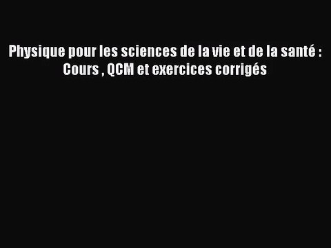 [PDF Télécharger] Physique pour les sciences de la vie et de la santé : Cours QCM et exercices