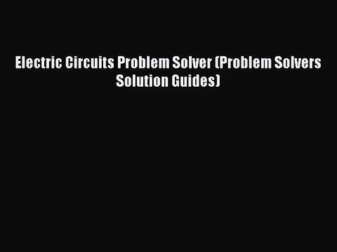 (PDF Download) Electric Circuits Problem Solver (Problem Solvers Solution Guides) Download