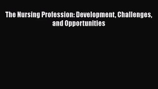 [PDF Download] The Nursing Profession: Development Challenges and Opportunities [Read] Full