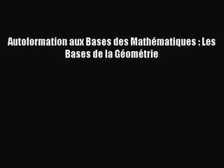 [PDF Télécharger] Autoformation aux Bases des Mathématiques : Les Bases de la Géométrie [lire]