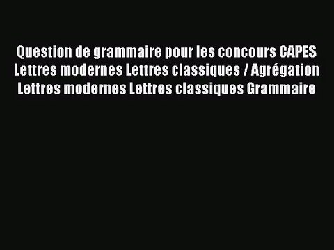 [PDF Télécharger] Question de grammaire pour les concours CAPES Lettres modernes Lettres classiques