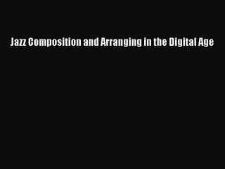 [PDF Download] Jazz Composition and Arranging in the Digital Age [Download] Online