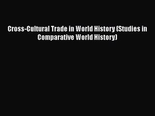 Cross-Cultural Trade in World History (Studies in Comparative World History)  Free Books