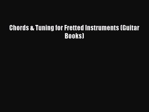 [PDF Download] Chords & Tuning for Fretted Instruments (Guitar Books) [Download] Full Ebook