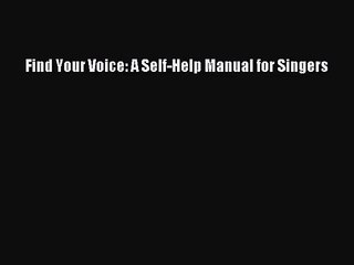 [PDF Download] Find Your Voice: A Self-Help Manual for Singers [PDF] Online