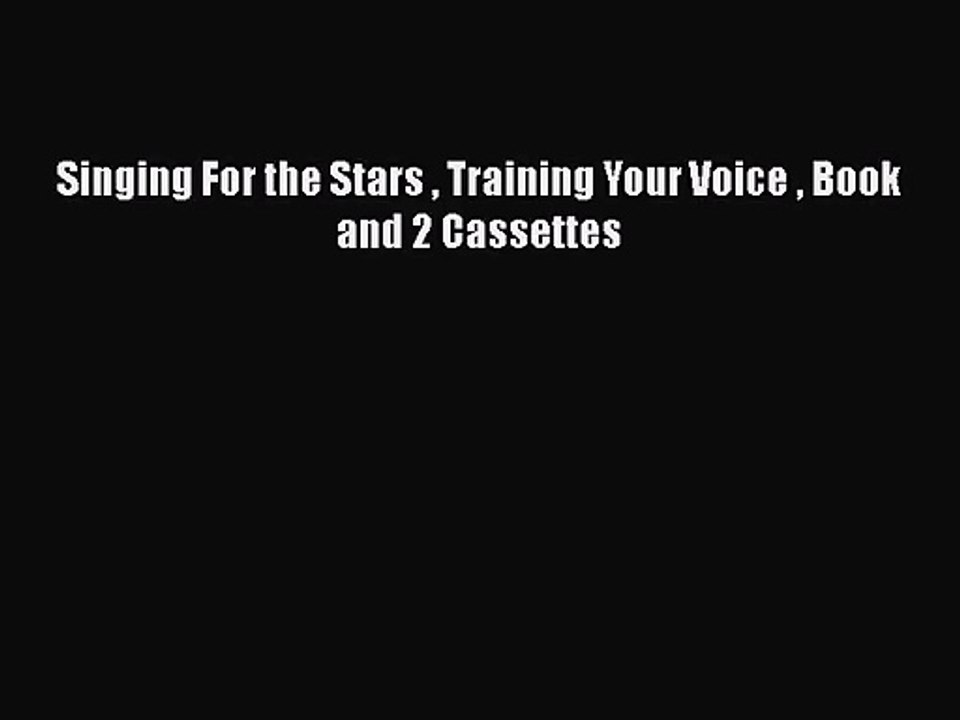 [PDF Download] Singing For the Stars  Training Your Voice  Book and 2 Cassettes [Read] Full