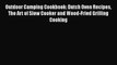 Outdoor Camping Cookbook: Dutch Oven Recipes The Art of Slow Cooker and Wood-Fried Grilling