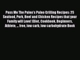 Pass Me The Paleo's Paleo Grilling Recipes: 25 Seafood Pork Beef and Chicken Recipes that your