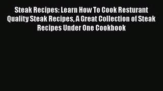 Steak Recipes: Learn How To Cook Resturant Quality Steak Recipes A Great Collection of Steak