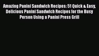 Amazing Panini Sandwich Recipes: 51 Quick & Easy Delicious Panini Sandwich Recipes for the