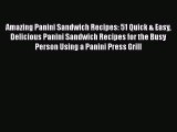 Amazing Panini Sandwich Recipes: 51 Quick & Easy Delicious Panini Sandwich Recipes for the