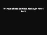 You Have It Made: Delicious Healthy Do-Ahead Meals  Free Books