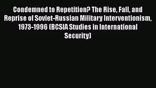Condemned to Repetition? The Rise Fall and Reprise of Soviet-Russian Military Interventionism