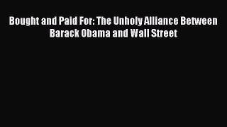 Bought and Paid For: The Unholy Alliance Between Barack Obama and Wall Street  Free Books