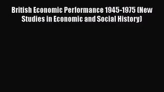 British Economic Performance 1945-1975 (New Studies in Economic and Social History)  Free Books