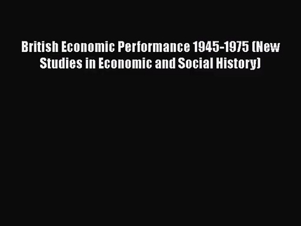 British Economic Performance 1945-1975 (New Studies in Economic and Social History)  Free Books