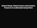 Climate Change Climate Science and Economics: Prospects for an Alternative Energy Future Free