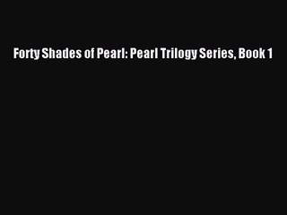 [PDF Download] Forty Shades of Pearl: Pearl Trilogy Series Book 1 [PDF] Online