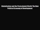 Globalization and the Postcolonial World: The New Political Economy of Development  Free Books