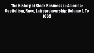 The History of Black Business in America: Capitalism Race Entrepreneurship: Volume 1 To 1865