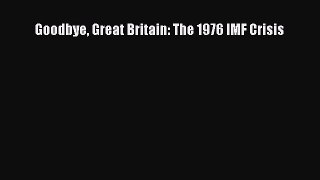 Goodbye Great Britain: The 1976 IMF Crisis Read Online PDF