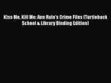 [PDF Download] Kiss Me Kill Me: Ann Rule's Crime Files (Turtleback School & Library Binding