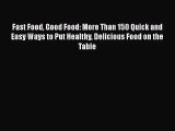Fast Food Good Food: More Than 150 Quick and Easy Ways to Put Healthy Delicious Food on the
