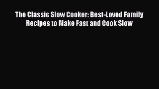 The Classic Slow Cooker: Best-Loved Family Recipes to Make Fast and Cook Slow  Free Books