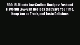 500 15-Minute Low Sodium Recipes: Fast and Flavorful Low-Salt Recipes that Save You Time Keep