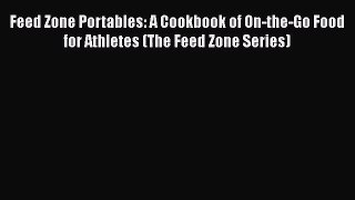 Feed Zone Portables: A Cookbook of On-the-Go Food for Athletes (The Feed Zone Series) Free