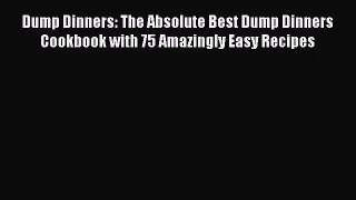 Dump Dinners: The Absolute Best Dump Dinners Cookbook with 75 Amazingly Easy Recipes  Free