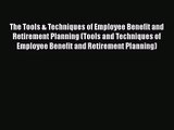 The Tools & Techniques of Employee Benefit and Retirement Planning (Tools and Techniques of