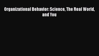 [PDF Download] Organizational Behavior: Science The Real World and You [Read] Online