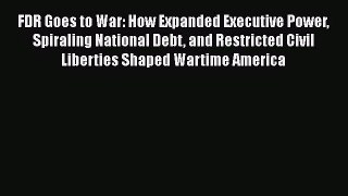 FDR Goes to War: How Expanded Executive Power Spiraling National Debt and Restricted Civil