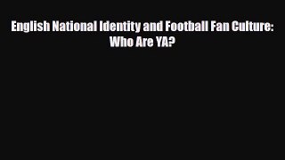[PDF Download] English National Identity and Football Fan Culture: Who Are YA? [Read] Full