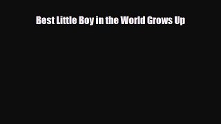 [PDF Download] Best Little Boy in the World Grows Up [PDF] Online