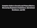 Complete Guide to Security and Privacy Metrics: Measuring Regulatory Compliance Operational