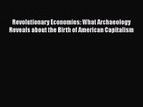 Revolutionary Economies: What Archaeology Reveals about the Birth of American Capitalism  Read