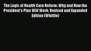 The Logic of Health Care Reform: Why and How the President's Plan Will Work Revised and Expanded