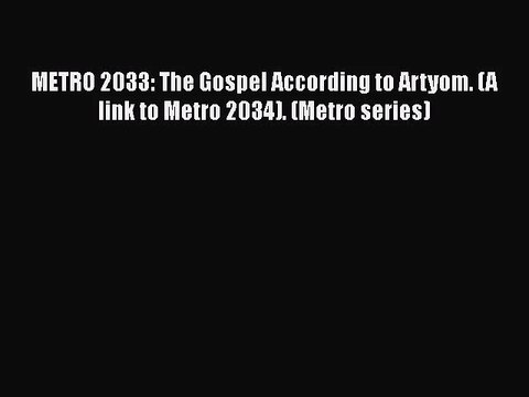 [PDF Download] METRO 2033: The Gospel According to Artyom. (A link to Metro 2034). (Мetro series)