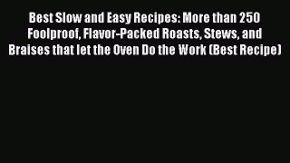 Best Slow and Easy Recipes: More than 250 Foolproof Flavor-Packed Roasts Stews and Braises